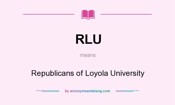 What does RLU mean? It stands for Republicans of Loyola University