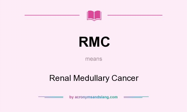 What does RMC mean? It stands for Renal Medullary Cancer