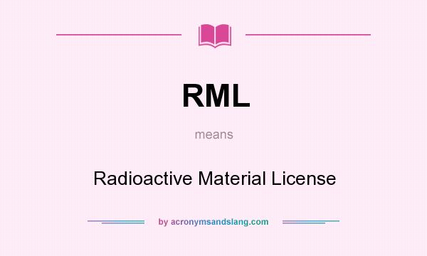 What does RML mean? It stands for Radioactive Material License