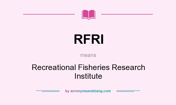 What does RFRI mean? It stands for Recreational Fisheries Research Institute
