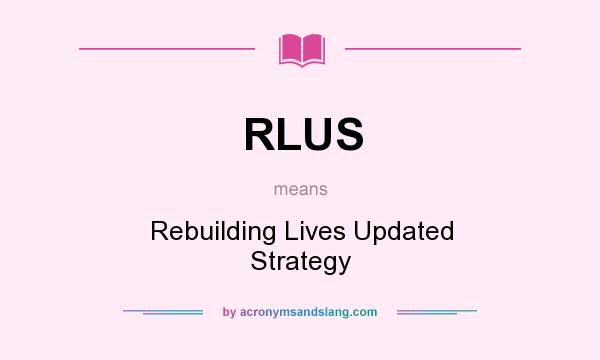 What does RLUS mean? It stands for Rebuilding Lives Updated Strategy