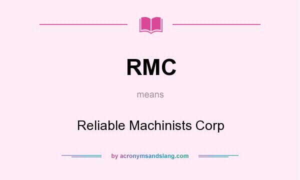 What does RMC mean? It stands for Reliable Machinists Corp