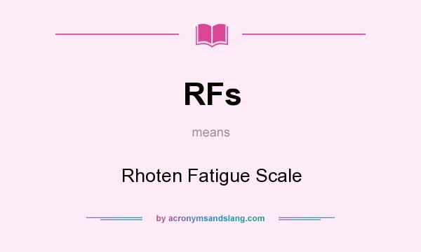What does RFs mean? It stands for Rhoten Fatigue Scale