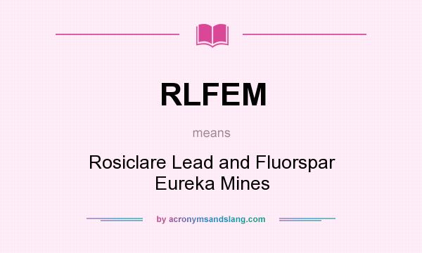 What does RLFEM mean? It stands for Rosiclare Lead and Fluorspar Eureka Mines