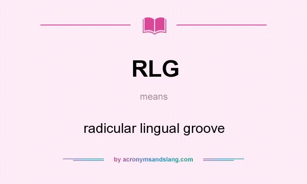 What does RLG mean? It stands for radicular lingual groove