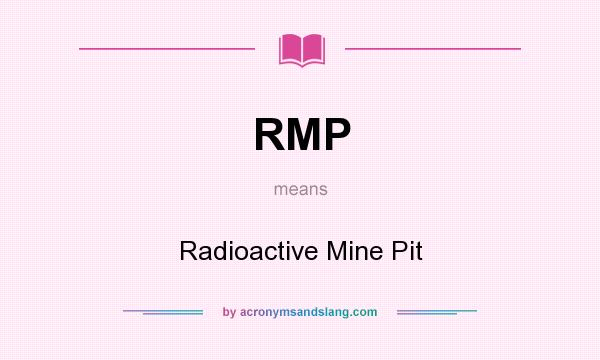 What does RMP mean? It stands for Radioactive Mine Pit