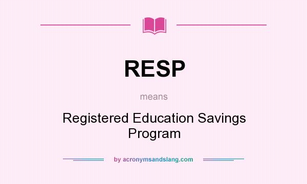 What does RESP mean? It stands for Registered Education Savings Program