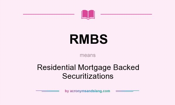 What does RMBS mean? It stands for Residential Mortgage Backed Securitizations