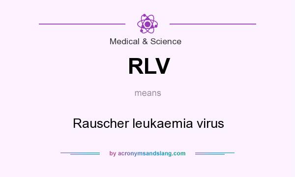 What does RLV mean? It stands for Rauscher leukaemia virus