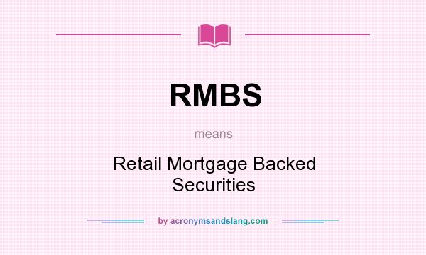 What does RMBS mean? It stands for Retail Mortgage Backed Securities