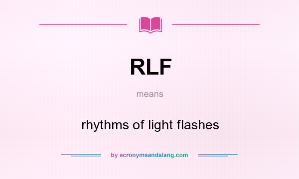 What does RLF mean? It stands for rhythms of light flashes