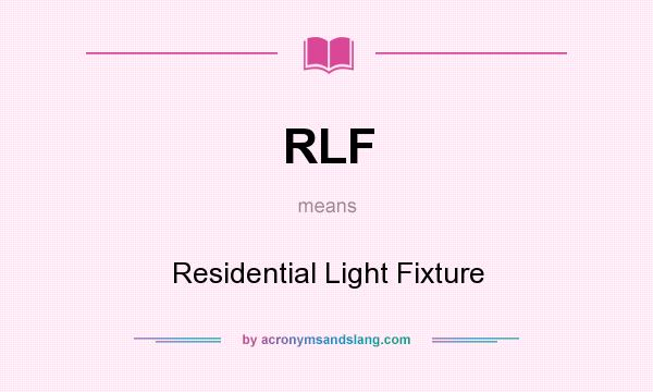 What does RLF mean? It stands for Residential Light Fixture