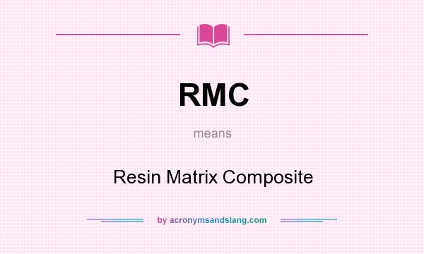 What does RMC mean? It stands for Resin Matrix Composite
