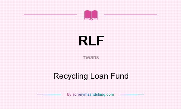 What does RLF mean? It stands for Recycling Loan Fund