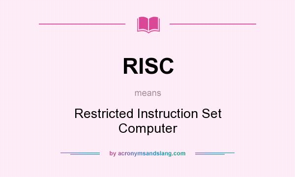 What does RISC mean? It stands for Restricted Instruction Set Computer