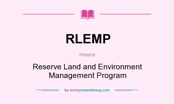 What does RLEMP mean? It stands for Reserve Land and Environment Management Program