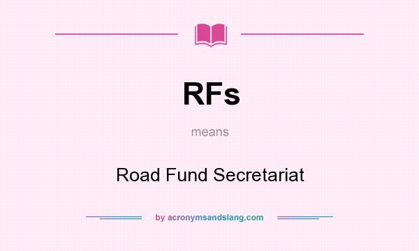 What does RFs mean? It stands for Road Fund Secretariat