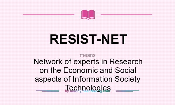 What does RESIST-NET mean? It stands for Network of experts in Research on the Economic and Social aspects of Information Society Technologies