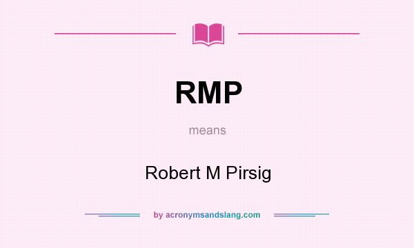 What does RMP mean? It stands for Robert M Pirsig