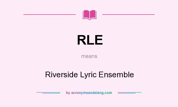 What does RLE mean? It stands for Riverside Lyric Ensemble