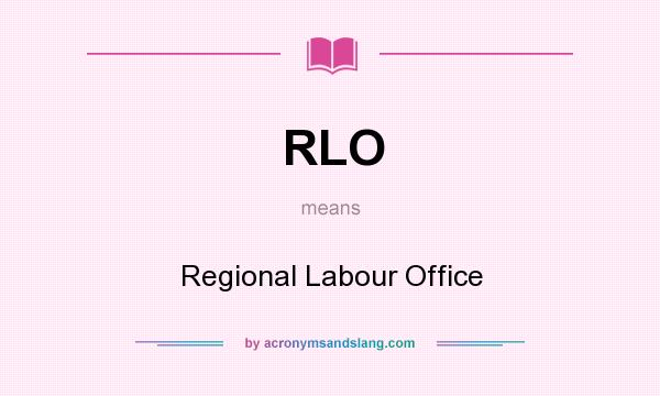 What does RLO mean? It stands for Regional Labour Office