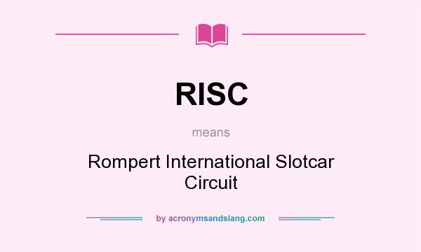 What does RISC mean? It stands for Rompert International Slotcar Circuit