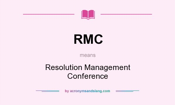 What does RMC mean? It stands for Resolution Management Conference