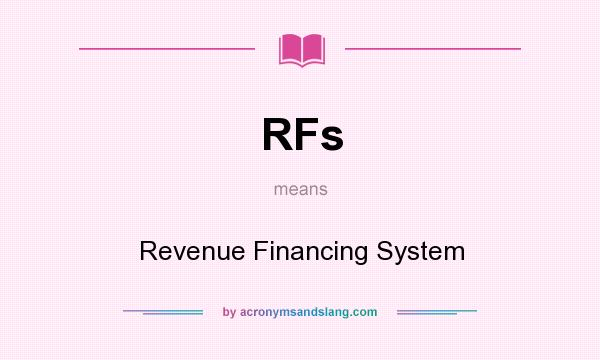 What does RFs mean? It stands for Revenue Financing System