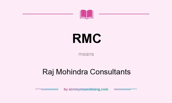 What does RMC mean? It stands for Raj Mohindra Consultants