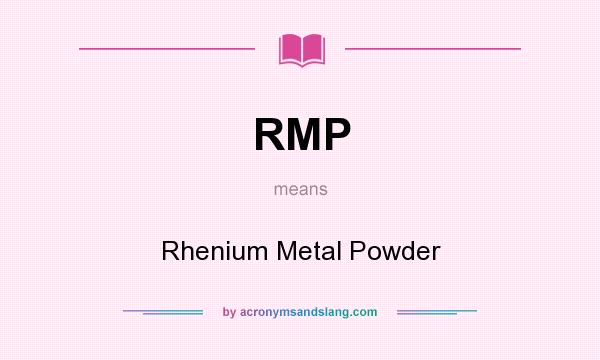 What does RMP mean? It stands for Rhenium Metal Powder