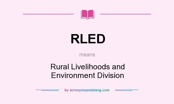 What does RLED mean? It stands for Rural Livelihoods and Environment Division