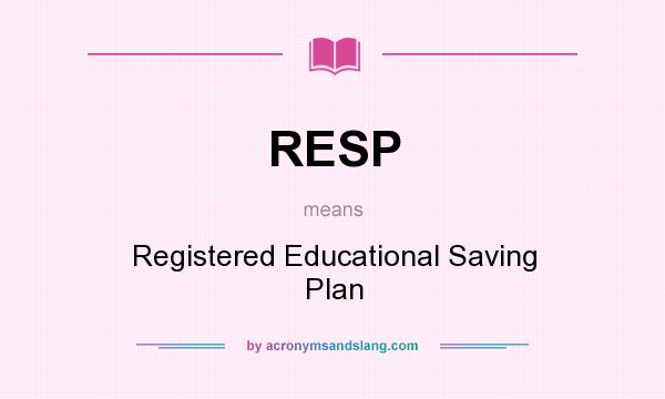 What does RESP mean? It stands for Registered Educational Saving Plan