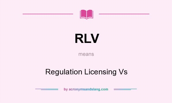 What does RLV mean? It stands for Regulation Licensing Vs