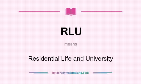 What does RLU mean? It stands for Residential Life and University