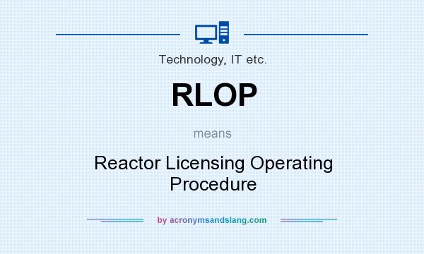 What does RLOP mean? It stands for Reactor Licensing Operating Procedure