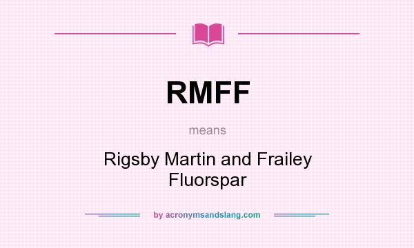 What does RMFF mean? It stands for Rigsby Martin and Frailey Fluorspar