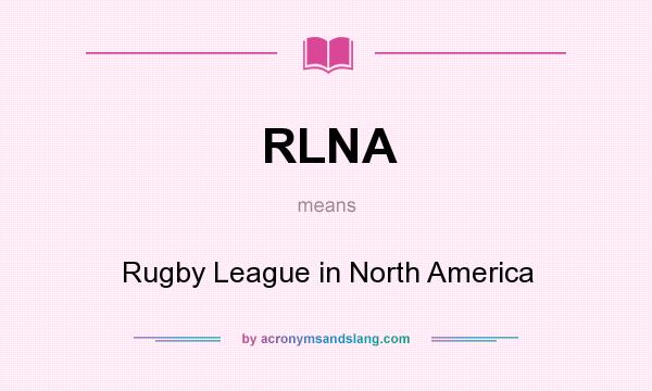 What does RLNA mean? It stands for Rugby League in North America