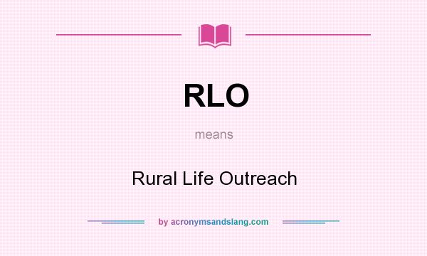 What does RLO mean? It stands for Rural Life Outreach