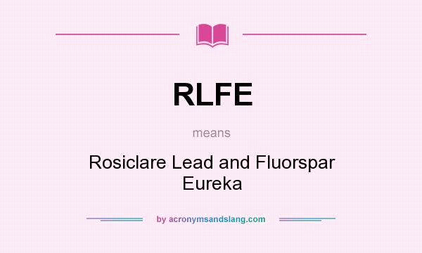 What does RLFE mean? It stands for Rosiclare Lead and Fluorspar Eureka