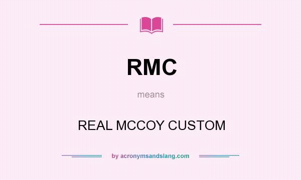 What does RMC mean? It stands for REAL MCCOY CUSTOM