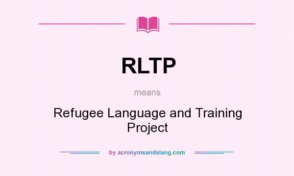 What does RLTP mean? It stands for Refugee Language and Training Project