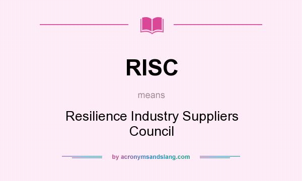 What does RISC mean? It stands for Resilience Industry Suppliers Council