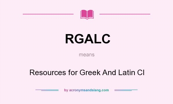 What does RGALC mean? It stands for Resources for Greek And Latin Cl