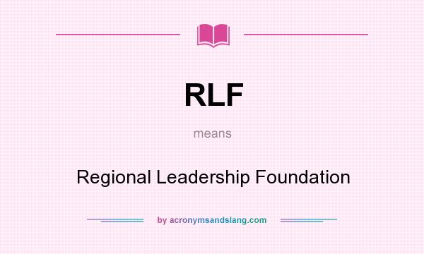 What does RLF mean? It stands for Regional Leadership Foundation