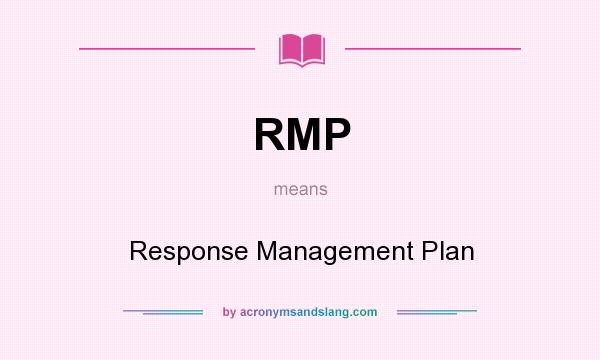 What does RMP mean? It stands for Response Management Plan