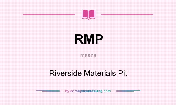 What does RMP mean? It stands for Riverside Materials Pit