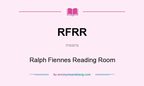 What does RFRR mean? It stands for Ralph Fiennes Reading Room