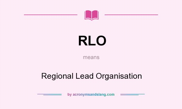 What does RLO mean? It stands for Regional Lead Organisation