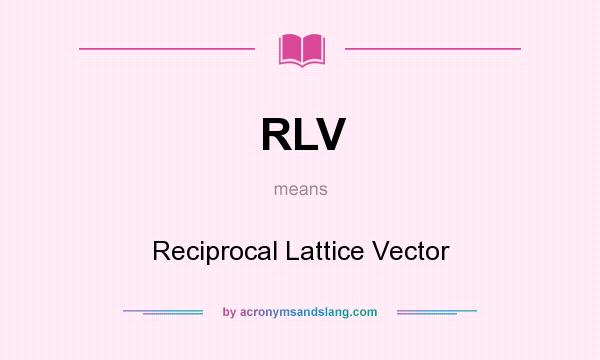 What does RLV mean? It stands for Reciprocal Lattice Vector