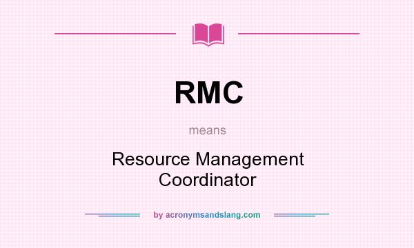 What does RMC mean? It stands for Resource Management Coordinator